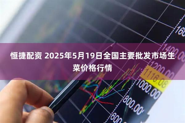 恒捷配资 2025年5月19日全国主要批发市场生菜价格行情